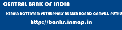 CENTRAL BANK OF INDIA  KERALA KOTTAYAM PUTHUPPALLY RUBBER BOARD CAMPUS, PUTHUPALLY  banks information 